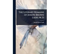 The Literary Remains of Joseph Brown Ladd, M. D