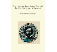 The Literary Remains of Samuel Taylor Coleridge, Volume 4