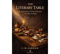 The Literary Table: Reconstructing the Food of Civilization Through Great Books