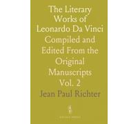 The Literary Works of Leonardo Da Vinci: Compiled and Edited From the Original Manuscripts