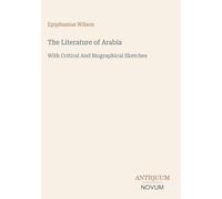 The Literature of Arabia: With Critical And Biographical Sketches