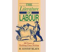 The Literature of Labour: Two Hundred Years of Working-Class Writing: 200 Years of Working Class Writing