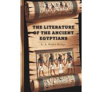 The Literature of the Ancient Egyptians: Hieroglyphs, Hymns & Myth: Egypt’s Literary Treasure (Annotated)