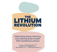 The Lithium Revolution: Optimizing Mood, Memory, and Lifelong Brain Health With Nutritional Lithium
