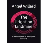The litigation landmine: A survivors guide to ruining your own case