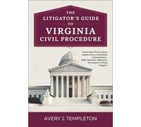 The Litigator’s Guide to Virginia Civil Procedure: Courtroom-Proven Rule Applications, Simplified Explanations, 2025 Updates, Objection Strategies & Filing Triggers