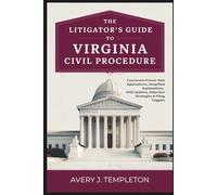 The Litigator’s Guide to Virginia Civil Procedure: Courtroom-Proven Rule Applications, Simplified Explanations, 2025 Updates, Objection Strategies & Filing Triggers