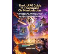 The LitRPG Guide to Taoism and Chi Manipulation: Translate Ancient Metaphors into HP and MP Stats, Build Your Skill Tree, and Unlock Tangible Bio-Energy.
