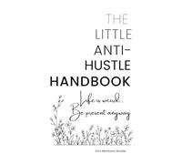The Little Anti-Hustle Handbook: Life is Weird...Be Present Anyway