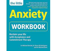 The Little Anxiety Workbook: Reclaim Your Life With Acceptance and Commitment Therapy