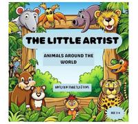 THE LITTLE ARTIST: ANIMALS AROUND THE WORLD
