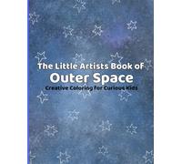 The Little Artists Book of Outer Space: Creative Coloring Journal for Kids Ages 4-12 to Explore Space, Imagination, and Art