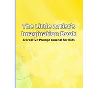 The Little Artist's Imagination Book: A Creative Prompt Journal for Kids