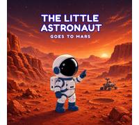 The Little Astronaut Goes to Mars: A Journey to the Red Planet: 2