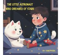 The Little Astronaut Who Dreamed of Stars: A Magical Bedtime Journey Through the Stars