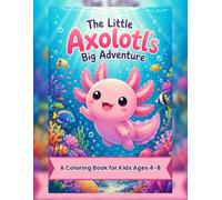 The Little Axolotl's Big Adventure: A Coloring Book for Kids Ages 4-8