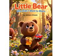 The Little Bear Who Didn’t Want to Share: A Gentle Picture Book for Kids Ages 3-5 About Sharing, Kindness, and Friendship
