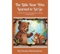 The Little Bear Who Learned to Let Go: A Gentle Story About Forgiveness, Feelings, and Moving On