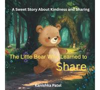 The Little Bear Who Learned to Share: A Sweet Story About Kindness and Sharing