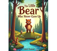 The Little Bear Who Never Gave Up: A Heartwarming Story About Perseverance, Courage, and Never Giving Up