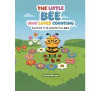The Little Bee Who Loved Counting Carrie: Carrie The Counting Bee