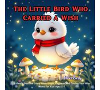The Little Bird Who Carried a Wish: A Gentle Bedtime Story About Hope, Kindness, and Finding Your Way Home for Kids Ages 2-7