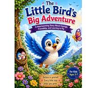 The Little Bird's Big Adventure: A Heartwarming Story About Courage, Friendship, and Learning to Fly for Kids Ages 3-7