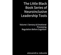 The Little Black Book Series of Neuroinclusive Leadership Tools - Volume I: Sensory & Emotional Processing: Regulation Before Cognition Nervous System Foundations for Leadership Stability