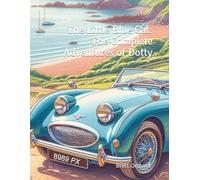 The Little Blue Car: The Complete Adventures of Dotty: The Complete Collection of Magical Adventures, Friendship, and Family with Dotty the Little Blue Car