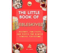 The Little Book of Aebleskiver: History, Fun Facts and Recipes for Danish Pancake Perfection