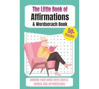 The Little Book of Affirmations and Wordsearches: Relaxing Word Searches and Uplifting Affirmations to Soothe the Mind and Boost Your Mood. A ... Words, Gentle Encouragement, and Mindful Fun