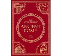 The Little Book of Ancient Rome: A Pocket Guide to an Epic Civilization, Including Key Events, People, Trivia and More