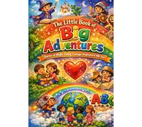 The Little Book Of Big Adventures: Stories of Magic, Caring, Courage, Imagination & ABC Fun