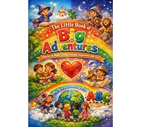 The Little Book Of Big Adventures: Stories of Magic, Caring, Courage, Imagination & ABC Fun