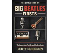 The Little Book of Big Beatles Firsts: The Innovations That Created Modern Music