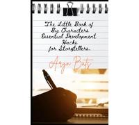 The Little Book of Big Characters.: Essential Development Hacks for Storytellers.
