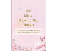 The Little Book Of Big Thanks: 120-Day Journey of Mindfulness,Positivity and Daily Gratitude For Woman