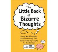 The Little Book of Bizarre Thoughts: Funny Weird Thoughts, Random Musings, and Stress-Relieving Laughs for Overthinkers