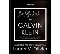 The Little Book of Calvin Klein: An Unofficial Story of America's Most Provocative Fashion Empire