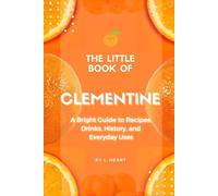 The Little Book of Clementine: A Bright Guide to Recipes, Drinks, History, and Everyday Uses
