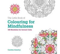The Little Book of Colouring For Mindfulness: 100 Mandalas for Instant Calm