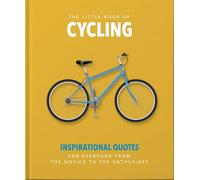 The Little Book of Cycling: Inspirational Quotes for Everyone, from the Novice to the Enthusiast