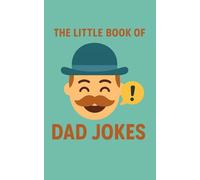The Little Book of Dad Jokes: Hilarious One-Liners, Groan-Worthy Puns & Family-Friendly Laughs for Every Occasion
