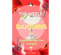 The Little Book of Daiquiris: A Zesty Guide to Classic, Frozen and Fruity Fun