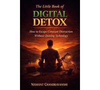 The Little Book of Digital Detox: How to Escape Constant Distraction Without Quitting Technology