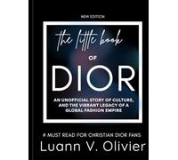 The Little Book of Dior: An Unofficial Story of Culture, and the Vibrant Legacy of a Global Fashion Empire