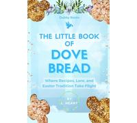 The Little Book of Dove Bread: Where Recipes, Lore, and Easter Tradition Take Flight