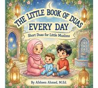 The Little Book of Duas - Everyday duas for little Muslims: Rhyming Islamic educational book for toddlers and young children to teach them Quran and deen