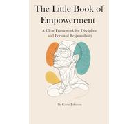 The Little book of Empowerment: A Clear Framework for Discipline, Awareness, and Personal Responsibility