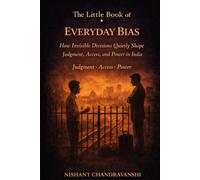 The Little Book of Everyday Bias: How Invisible Divisions Quietly Shape Judgment, Access, and Power in India | Judgment | Access | Power